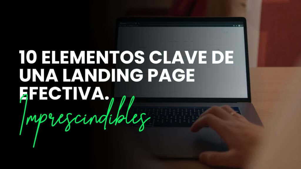 10 elementos clave de una landing page efectiva.